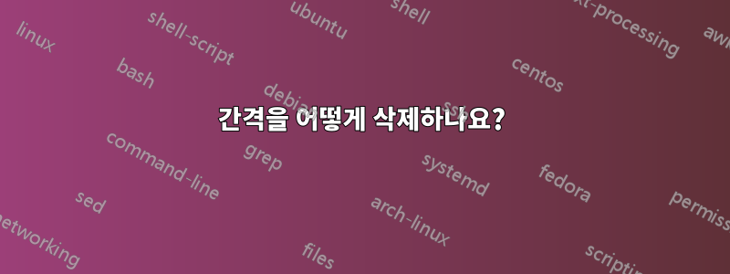 간격을 어떻게 삭제하나요?
