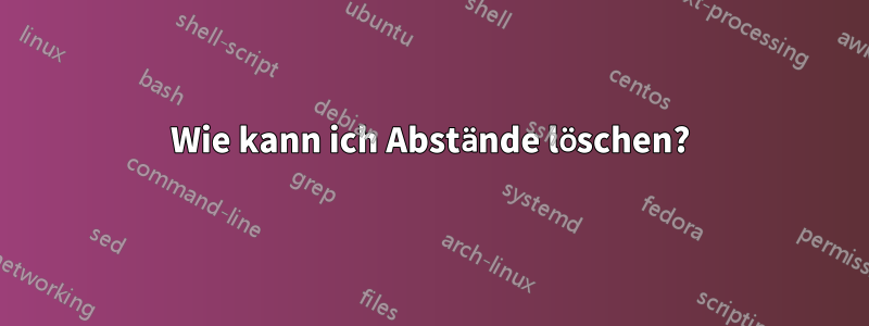 Wie kann ich Abstände löschen?