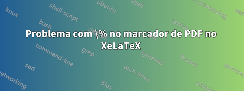 Problema com \% no marcador de PDF no XeLaTeX