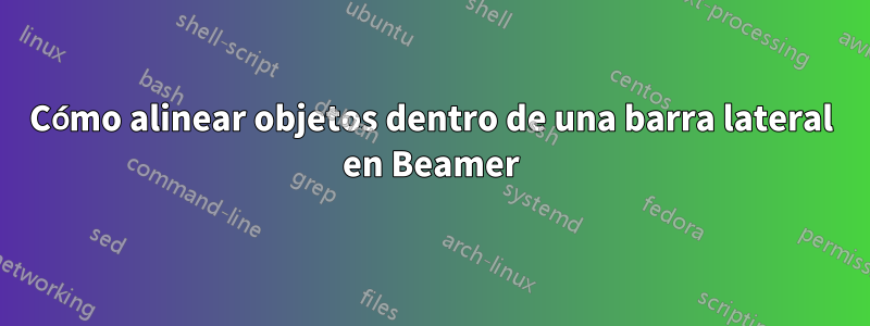Cómo alinear objetos dentro de una barra lateral en Beamer