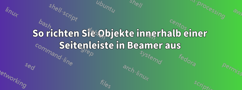 So richten Sie Objekte innerhalb einer Seitenleiste in Beamer aus