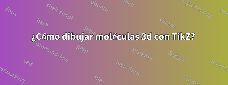 ¿Cómo dibujar moléculas 3d con TikZ?