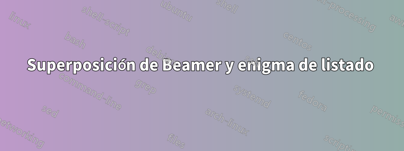 Superposición de Beamer y enigma de listado