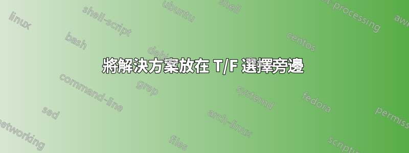 將解決方案放在 T/F 選擇旁邊