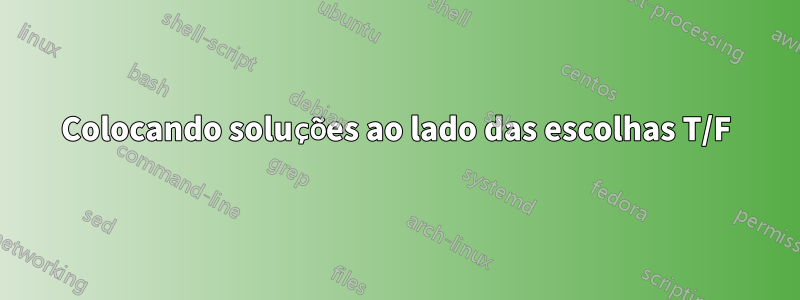 Colocando soluções ao lado das escolhas T/F