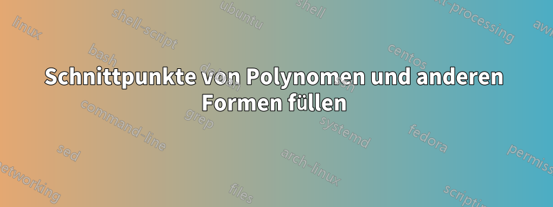 Schnittpunkte von Polynomen und anderen Formen füllen