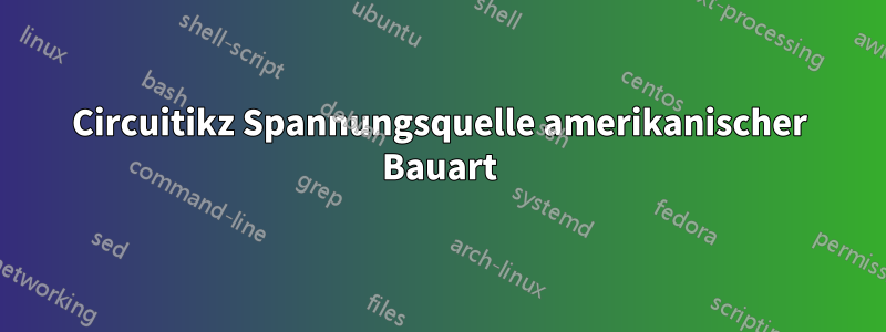 Circuitikz Spannungsquelle amerikanischer Bauart