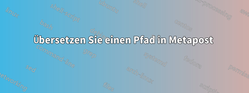 Übersetzen Sie einen Pfad in Metapost
