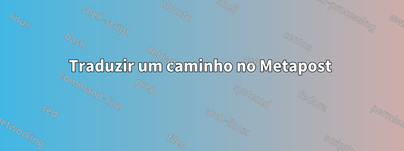 Traduzir um caminho no Metapost