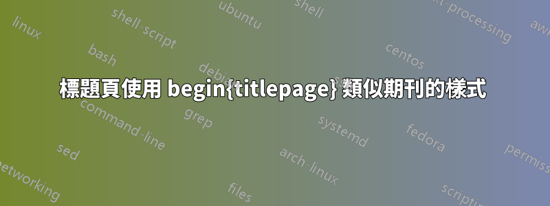 標題頁使用 begin{titlepage} 類似期刊的樣式