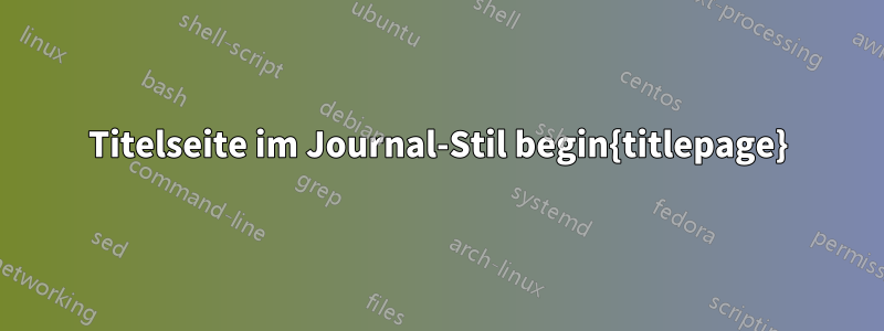 Titelseite im Journal-Stil begin{titlepage}