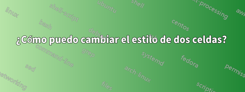 ¿Cómo puedo cambiar el estilo de dos celdas?