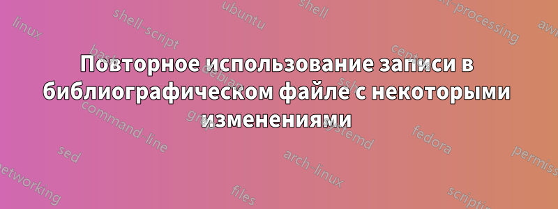 Повторное использование записи в библиографическом файле с некоторыми изменениями