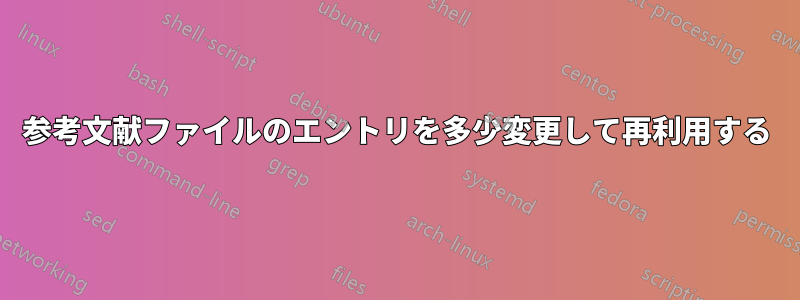 参考文献ファイルのエントリを多少変更して再利用する