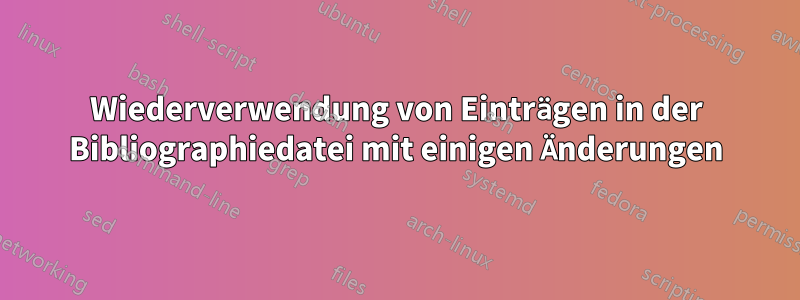 Wiederverwendung von Einträgen in der Bibliographiedatei mit einigen Änderungen
