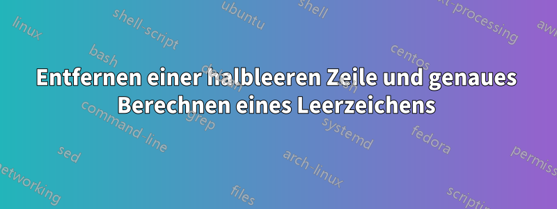 Entfernen einer halbleeren Zeile und genaues Berechnen eines Leerzeichens