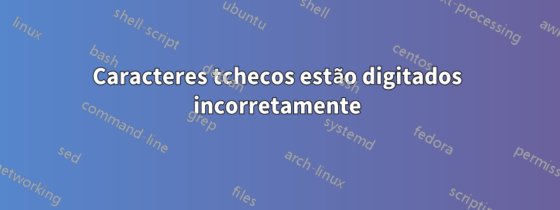 Caracteres tchecos estão digitados incorretamente
