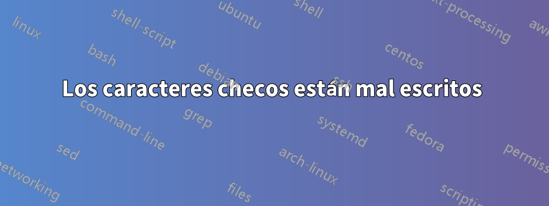 Los caracteres checos están mal escritos