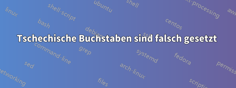 Tschechische Buchstaben sind falsch gesetzt