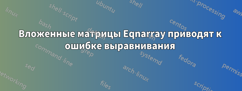 Вложенные матрицы Eqnarray приводят к ошибке выравнивания
