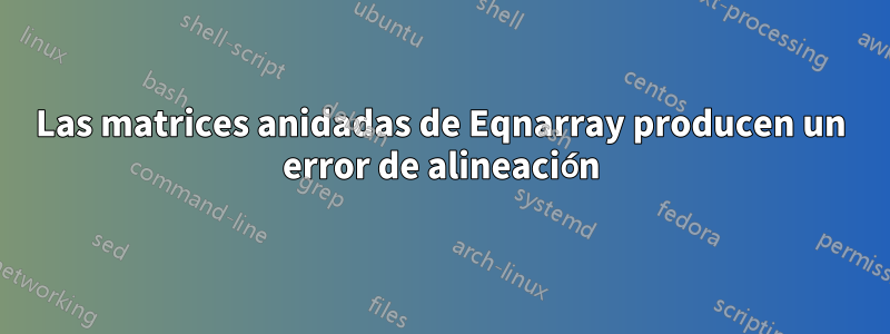Las matrices anidadas de Eqnarray producen un error de alineación