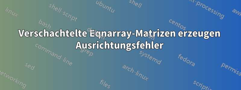 Verschachtelte Eqnarray-Matrizen erzeugen Ausrichtungsfehler