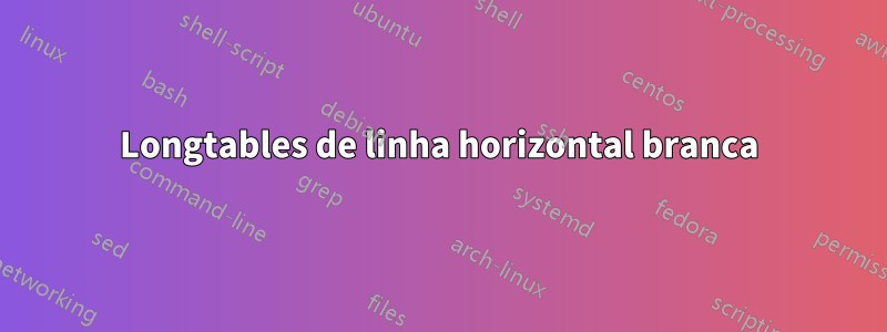 Longtables de linha horizontal branca