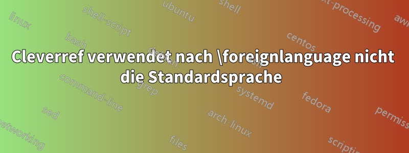 Cleverref verwendet nach \foreignlanguage nicht die Standardsprache 