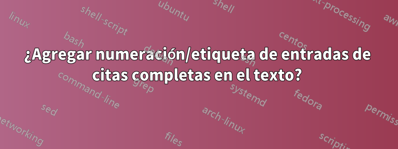 ¿Agregar numeración/etiqueta de entradas de citas completas en el texto?