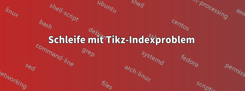 Schleife mit Tikz-Indexproblem