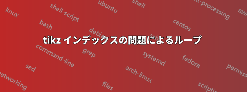 tikz インデックスの問題によるループ