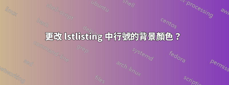 更改 lstlisting 中行號的背景顏色？