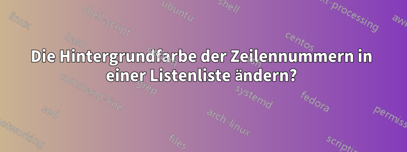 Die Hintergrundfarbe der Zeilennummern in einer Listenliste ändern?