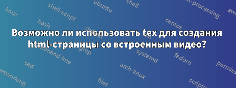 Возможно ли использовать tex для создания html-страницы со встроенным видео?
