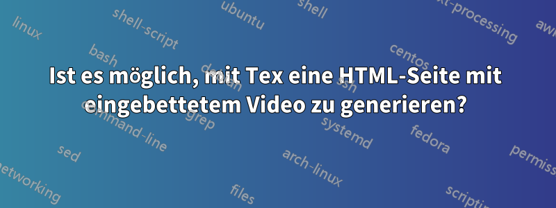 Ist es möglich, mit Tex eine HTML-Seite mit eingebettetem Video zu generieren?