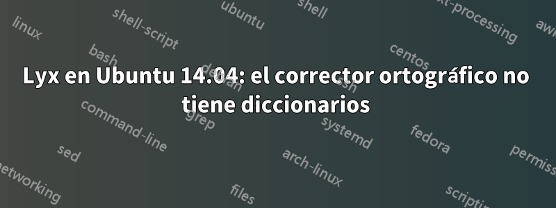 Lyx en Ubuntu 14.04: el corrector ortográfico no tiene diccionarios