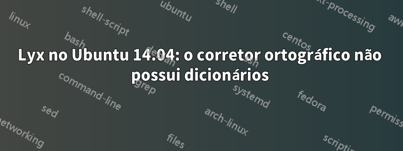 Lyx no Ubuntu 14.04: o corretor ortográfico não possui dicionários