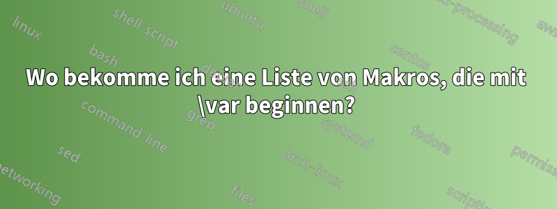 Wo bekomme ich eine Liste von Makros, die mit \var beginnen?