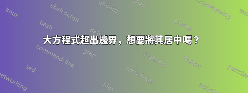 大方程式超出邊界，想要將其居中嗎？ 