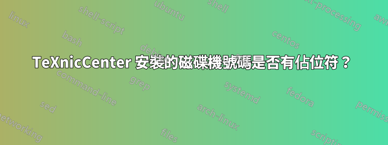 TeXnicCenter 安裝的磁碟機號碼是否有佔位符？