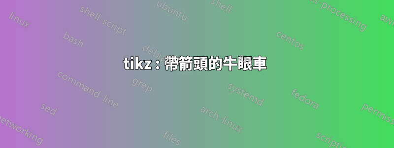 tikz : 帶箭頭的牛眼車