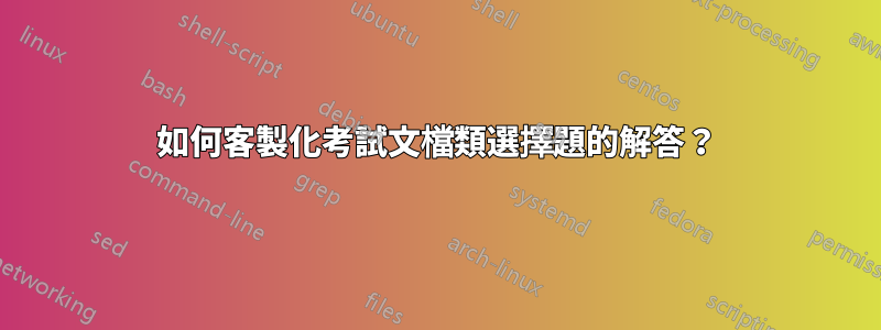 如何客製化考試文檔類選擇題的解答？