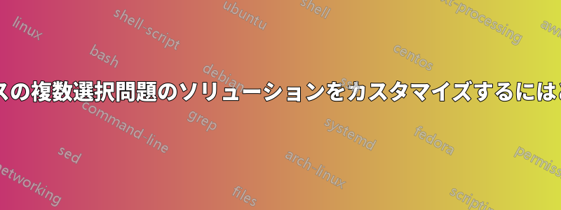 試験ドキュメントクラスの複数選択問題のソリューションをカスタマイズするにはどうすればよいですか?