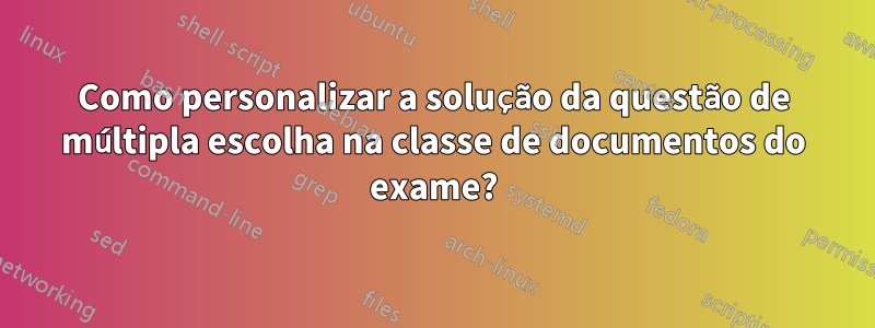 Como personalizar a solução da questão de múltipla escolha na classe de documentos do exame?