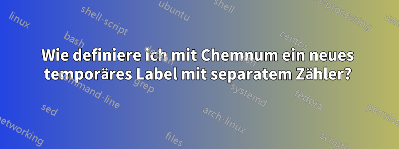 Wie definiere ich mit Chemnum ein neues temporäres Label mit separatem Zähler?