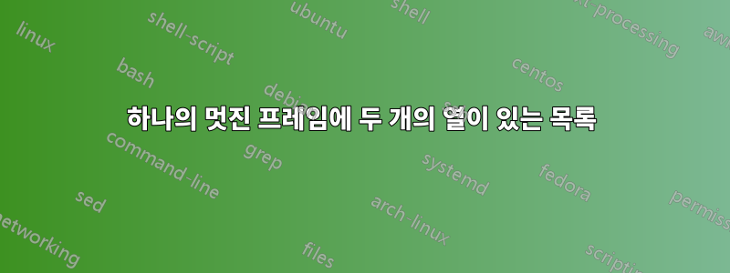 하나의 멋진 프레임에 두 개의 열이 있는 목록