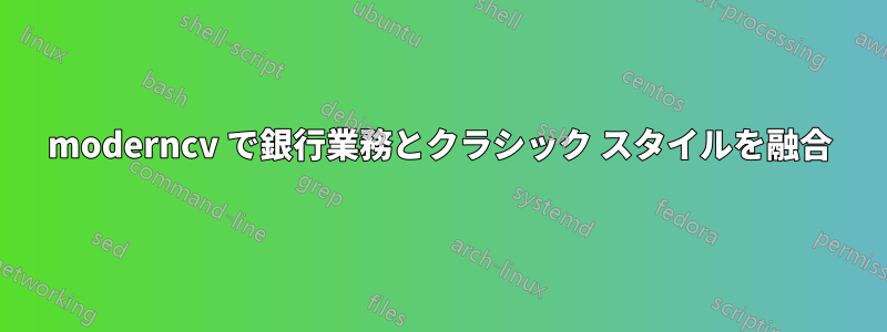 moderncv で銀行業務とクラシック スタイルを融合