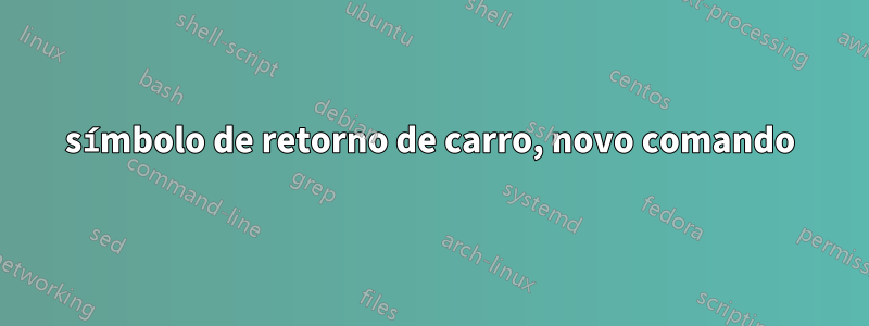 símbolo de retorno de carro, novo comando