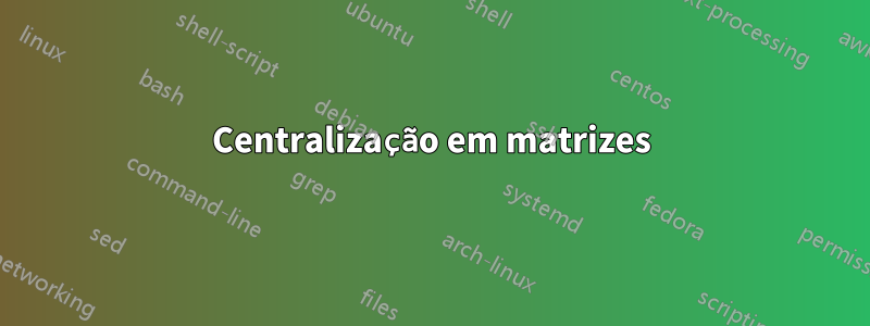 Centralização em matrizes