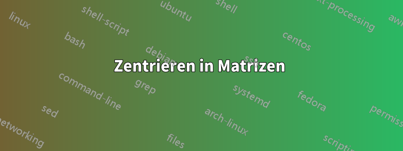 Zentrieren in Matrizen